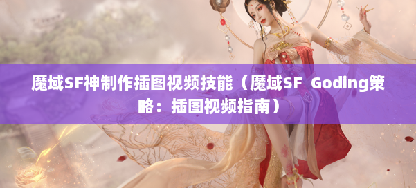 魔域SF神制作插图视频技能（魔域SF Goding策略：插图视频指南）