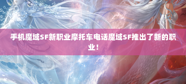 手机魔域SF新职业摩托车电话魔域SF推出了新的职业！